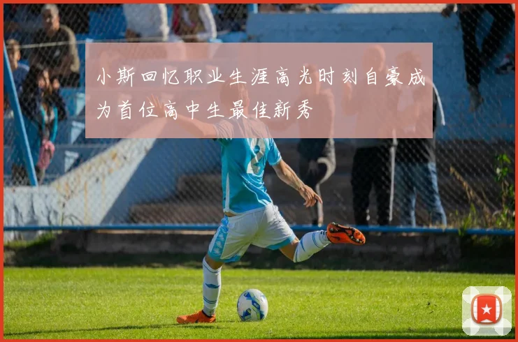 小斯回忆职业生涯高光时刻自豪成为首位高中生最佳新秀